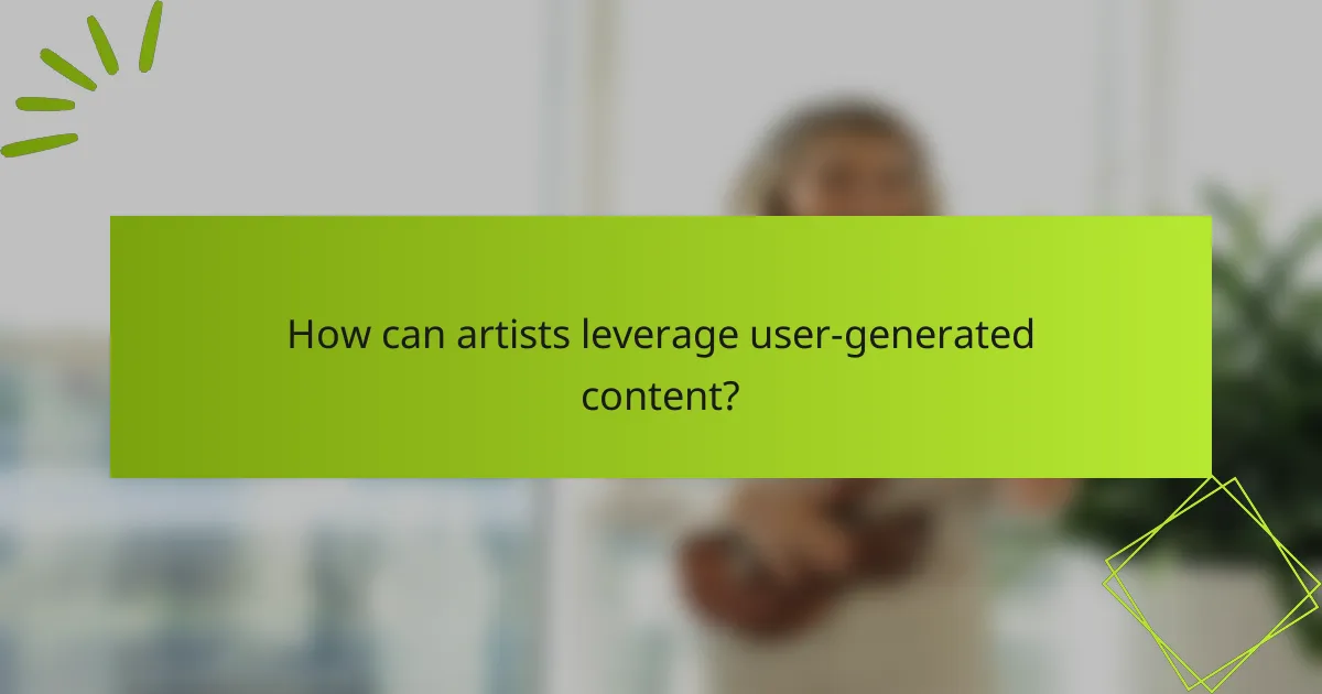 How can artists leverage user-generated content?