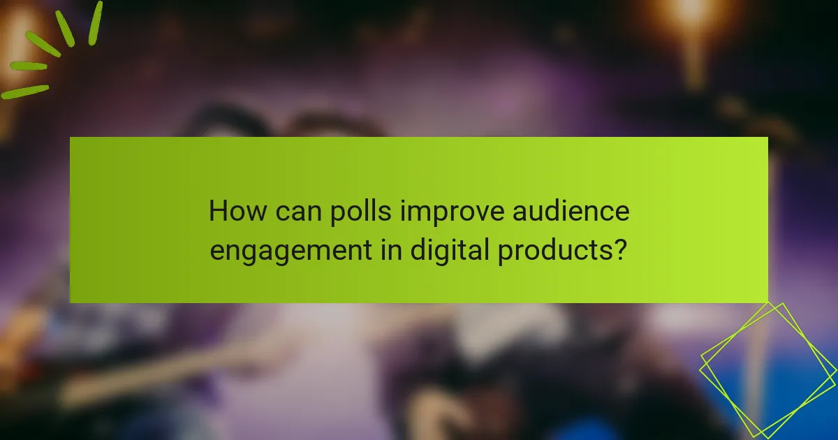 How can polls improve audience engagement in digital products?