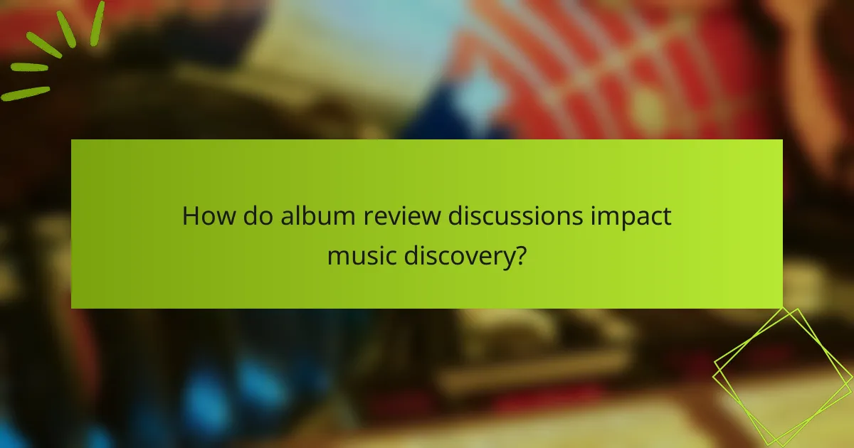 How do album review discussions impact music discovery?