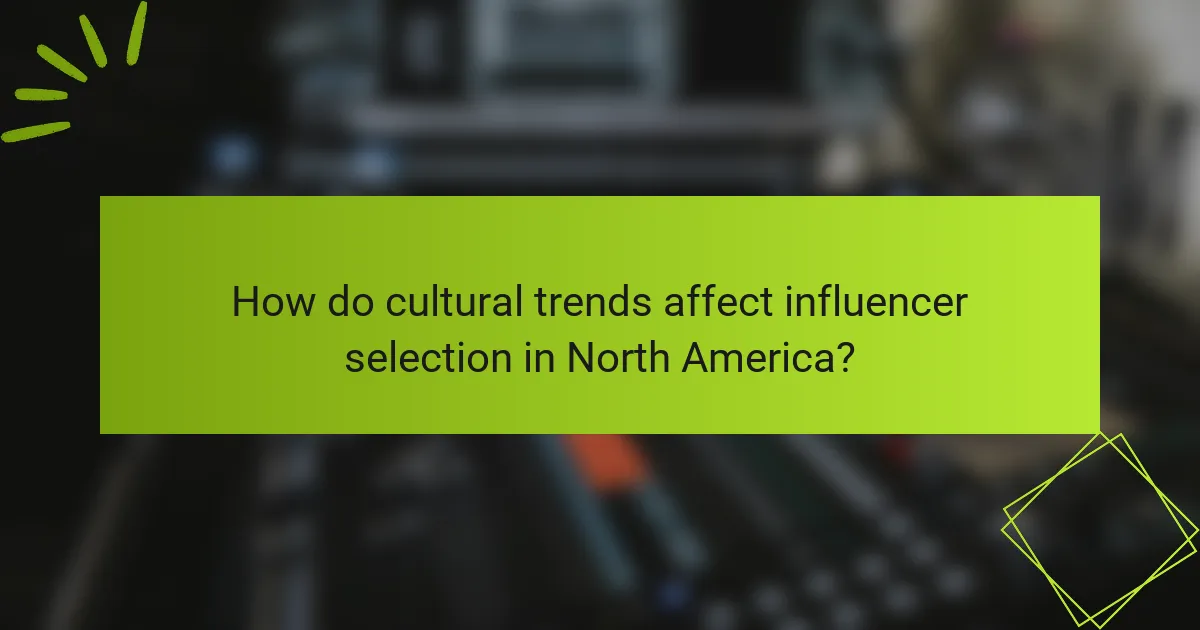 How do cultural trends affect influencer selection in North America?