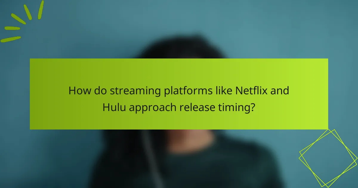 How do streaming platforms like Netflix and Hulu approach release timing?