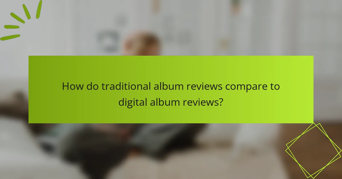 How do traditional album reviews compare to digital album reviews?