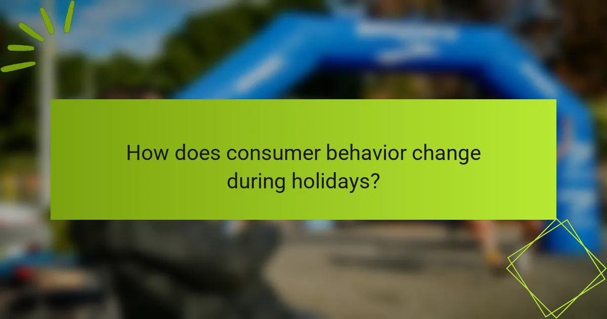 How does consumer behavior change during holidays?