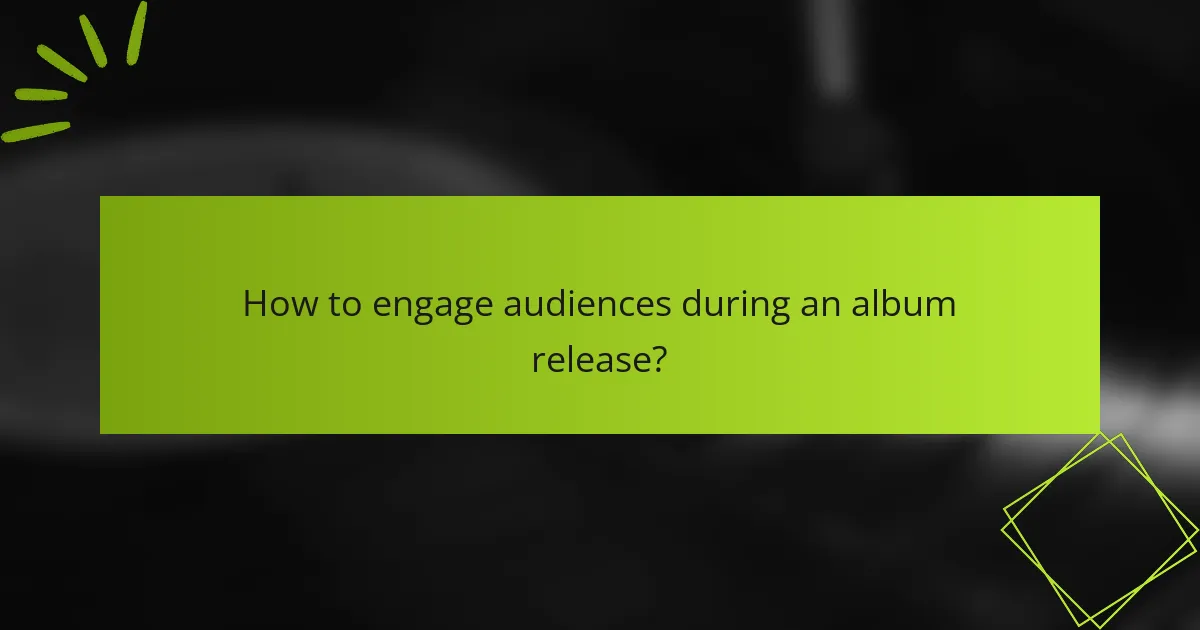 How to engage audiences during an album release?