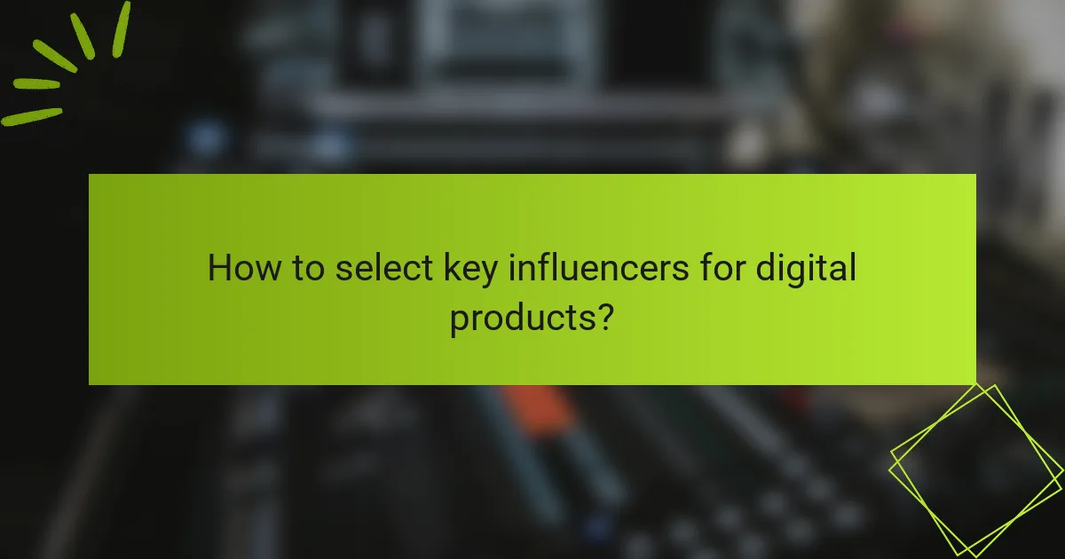 How to select key influencers for digital products?