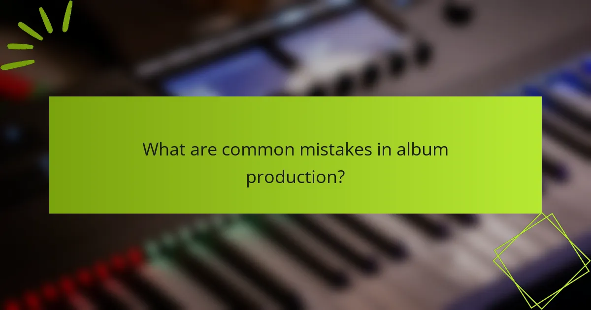 What are common mistakes in album production?