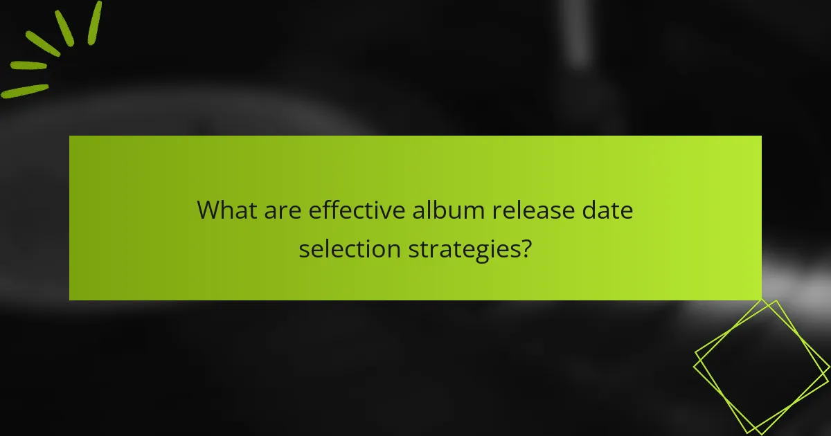 What are effective album release date selection strategies?