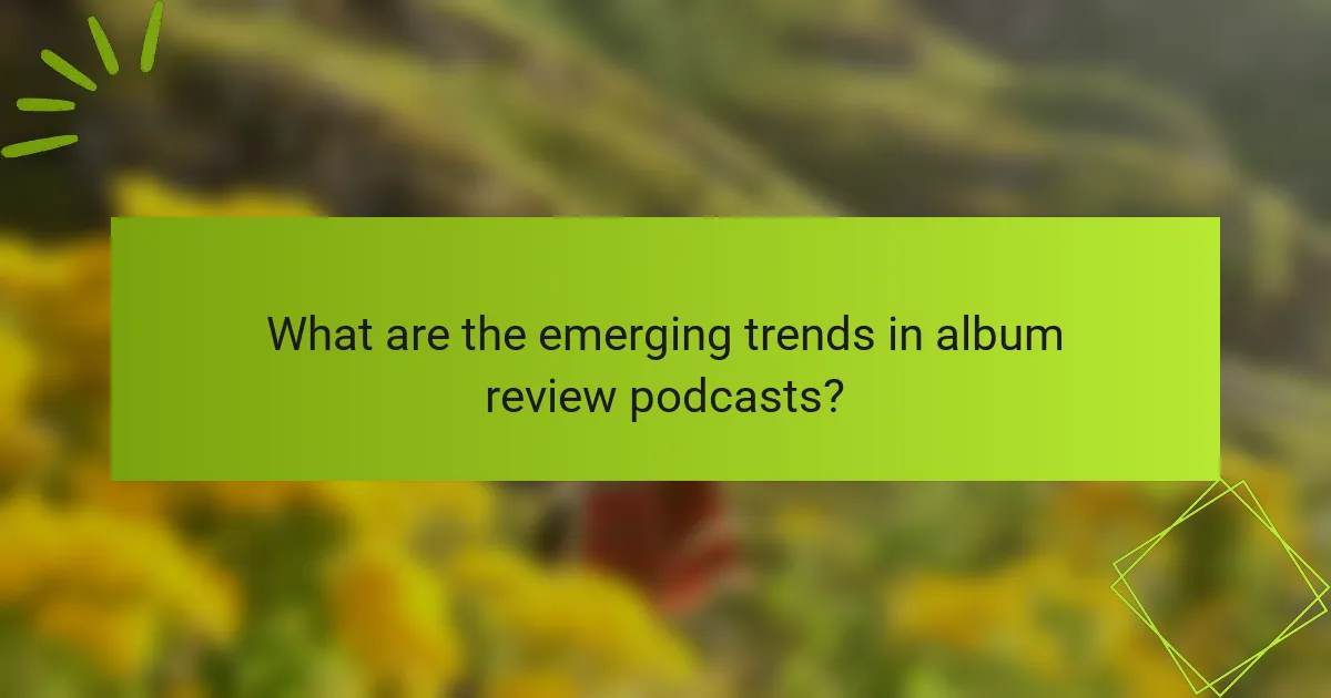 What are the emerging trends in album review podcasts?