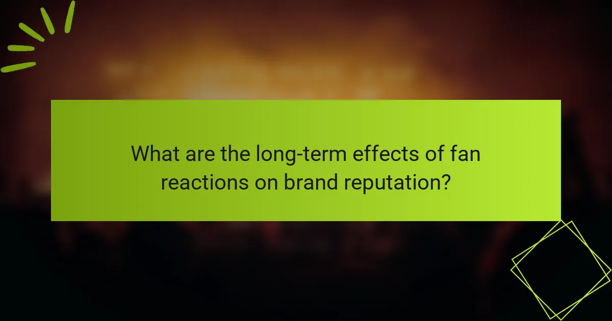 What are the long-term effects of fan reactions on brand reputation?