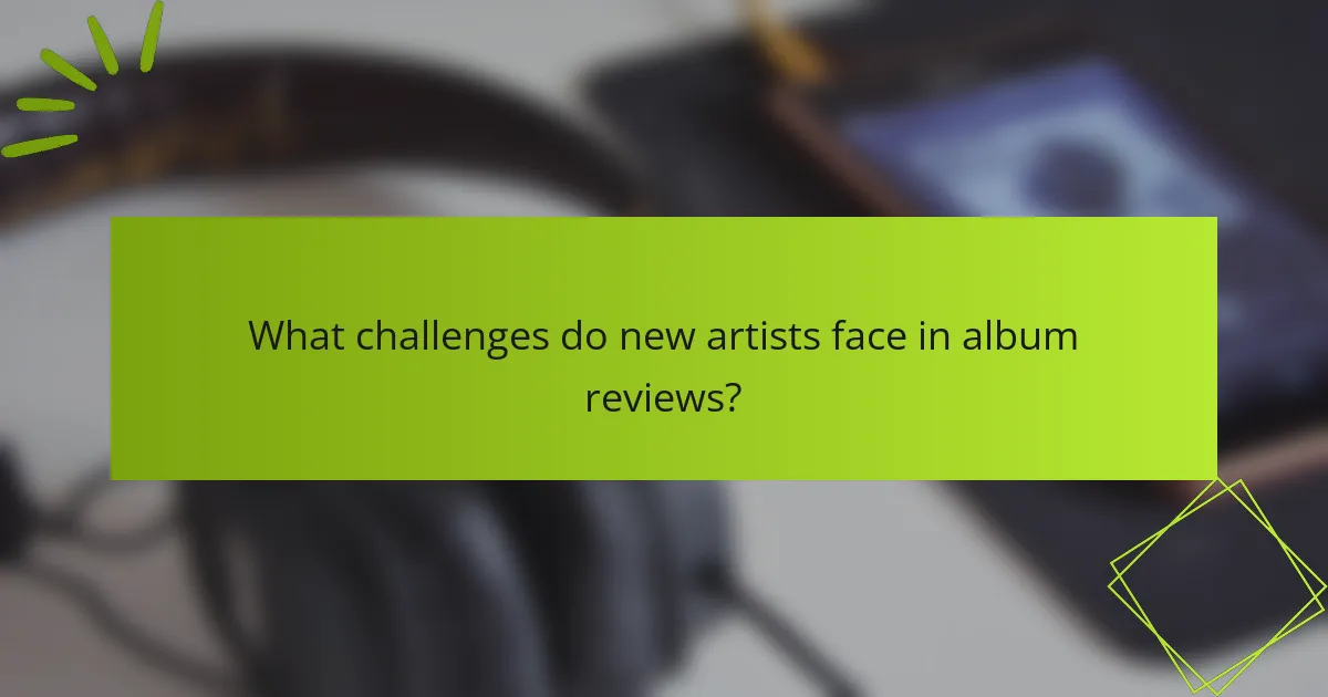 What challenges do new artists face in album reviews?