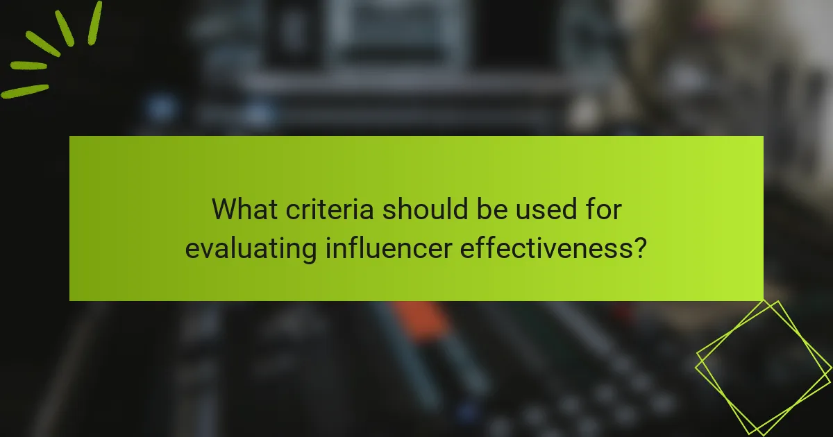 What criteria should be used for evaluating influencer effectiveness?