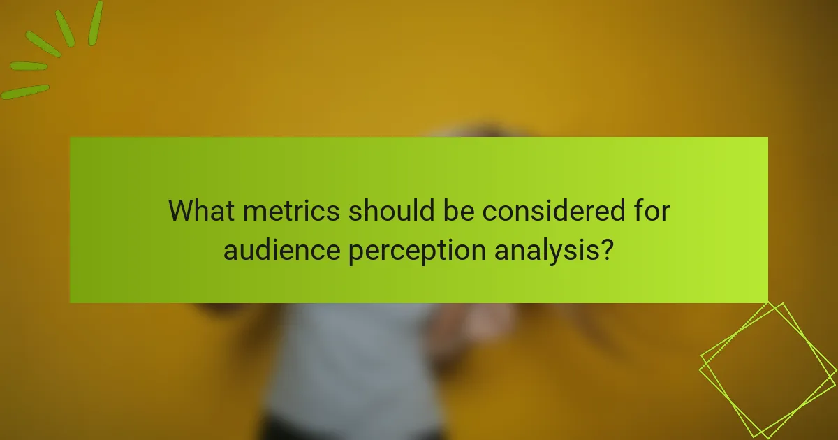 What metrics should be considered for audience perception analysis?