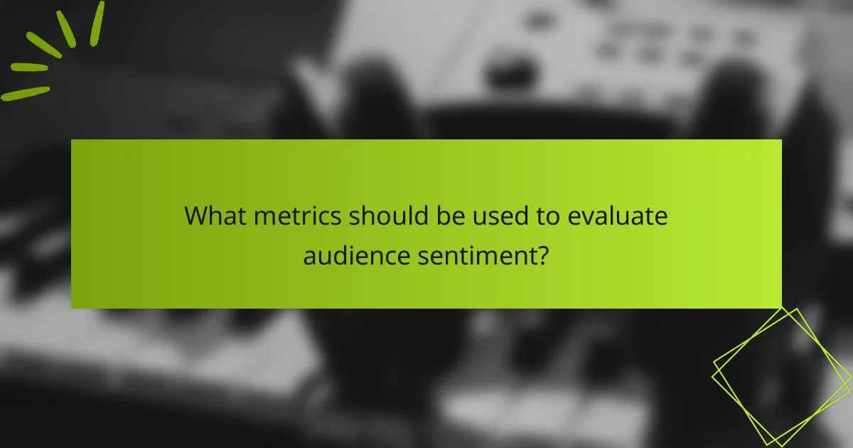 What metrics should be used to evaluate audience sentiment?