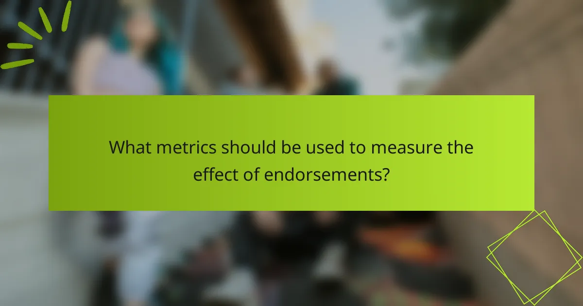 What metrics should be used to measure the effect of endorsements?