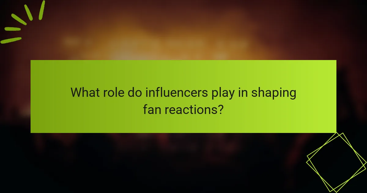 What role do influencers play in shaping fan reactions?