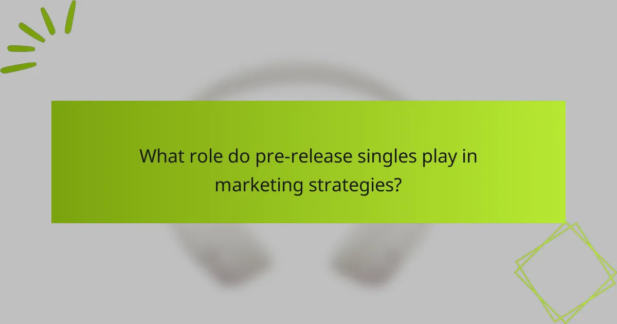 What role do pre-release singles play in marketing strategies?
