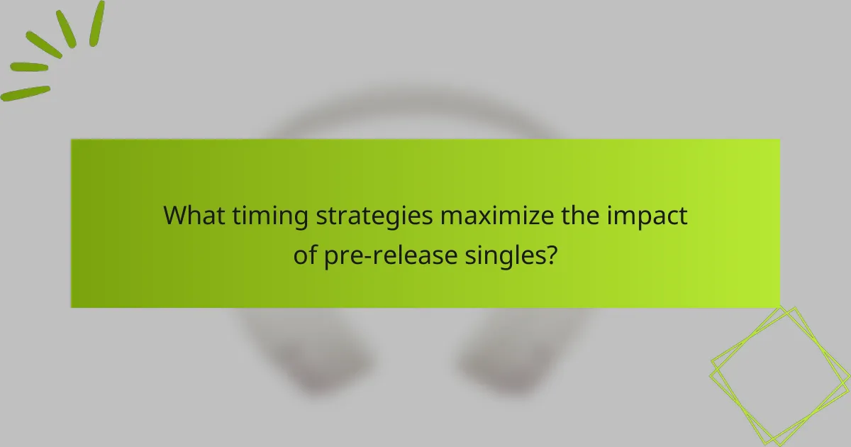 What timing strategies maximize the impact of pre-release singles?