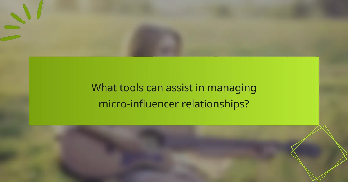 What tools can assist in managing micro-influencer relationships?